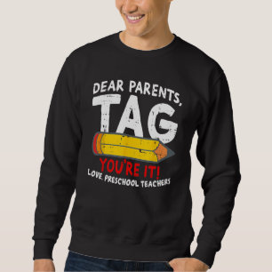 Dear Parents Tag You re It Love Preschool Teachers Sweatshirt
