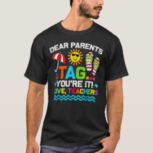 Dear Parents Tag You re It Love Teacher End Of Yea T-Shirt