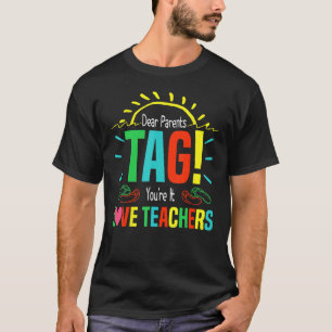 Dear Parents Tag You re It Love Teachers 1 T-Shirt