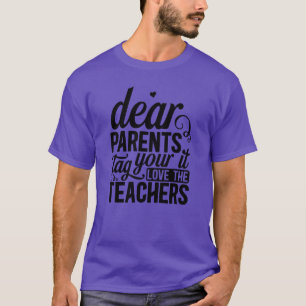 Dear parents tag your it love the teachers01 T-Shirt