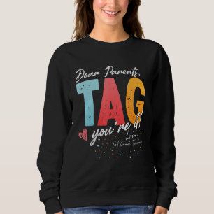 Dear Parents Tag You're It Love 1st Grade Teacher Sweatshirt