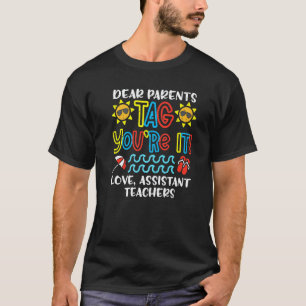 Dear Parents Tag You're It Love Assistant Teachers T-Shirt