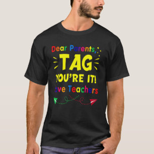 Dear Parents Tag You're It Love Teacher 3 T-Shirt