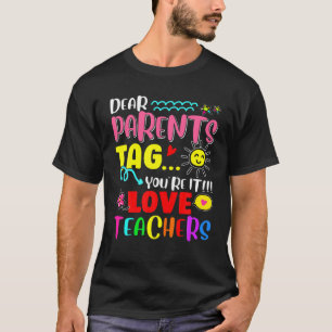 Dear Parents, Tag You're It Love Teacher Funny Gra T-Shirt