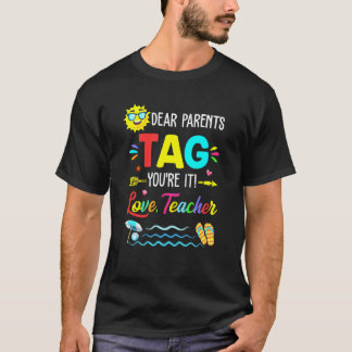 Dear Parents Tag Youre It Love Teacher Last Day Of T-Shirt