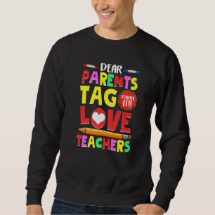 Dear Parents Tag You're It Love Teachers End Of S Sweatshirt