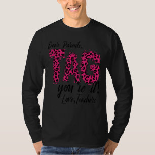 Dear Parents Tag You're It Love Teachers End Of Y T-Shirt