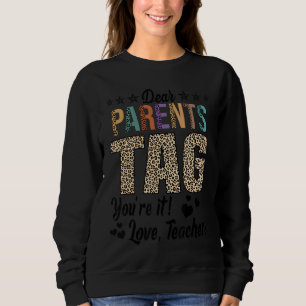 Dear Parents Tag You're It Love Teachers End Of Ye Sweatshirt