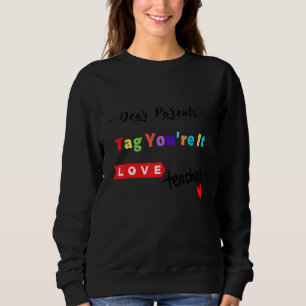 Dear Parents Tag You're It Love Teachers End Of Ye Sweatshirt