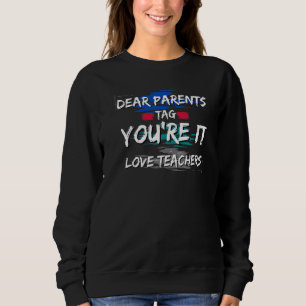 Dear Parents Tag You're It Love Teachers End Of Ye Sweatshirt