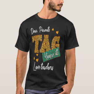 Dear Parents Tag You're It Love Teachers End Of Ye T-Shirt