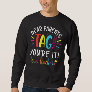 Dear Parents Tag You're It Love Teachers First Day Sweatshirt