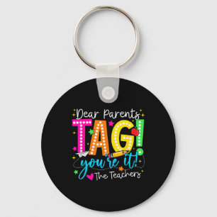 Dear Parents Tag Youre It Love Teachers Last Day O Key Ring
