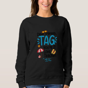 Dear Parents Tag You're It Love Teachers Last Day Sweatshirt