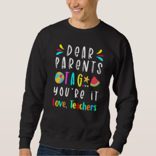 Dear Parents Tag You're It Love Teachers Last Day Sweatshirt