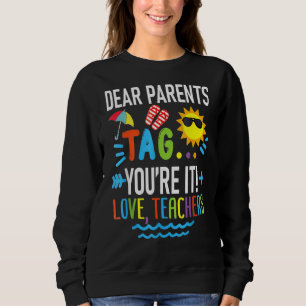 Dear Parents Tag You're It Love Teachers Last Day Sweatshirt