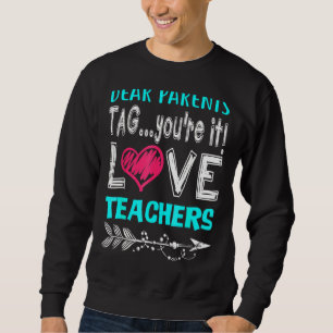 Dear Parents Tag You're It Love Teachers Last Day Sweatshirt