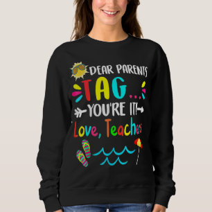 Dear Parents Tag You're It Love Teachers Last Day Sweatshirt