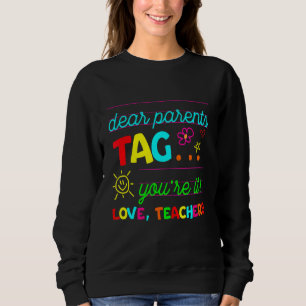 Dear Parents Tag You're It Love Teachers Last Day Sweatshirt