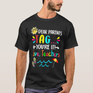 Dear Parents Tag You're It Love Teachers Last Day  T-Shirt