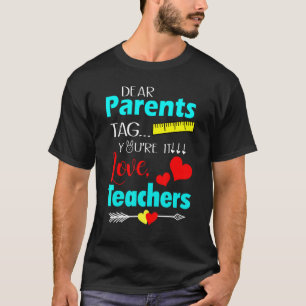Dear Parents Tag Youre It Love Teachers Last Day   T-Shirt