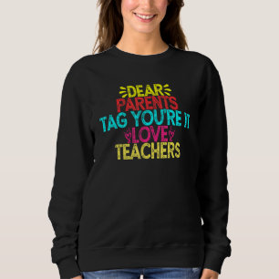 Dear Parents Tag You're It Love Teachers School Sweatshirt