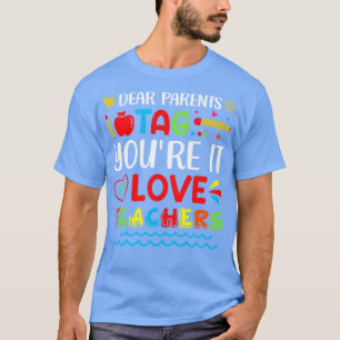 Dear Parents Tag Youre It Love Teachers T-Shirt