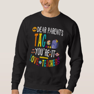 Dear Parents Tag You're It Love Teachers Teacher Sweatshirt