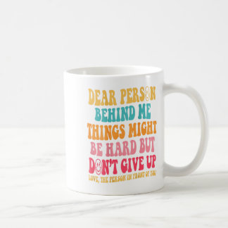 Dear Person Behind Me Don't Give Up, Insrational Q Coffee Mug