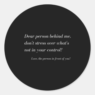 Dear Person Behind Me! Don't Stress, Sitive Messag Classic Round Sticker