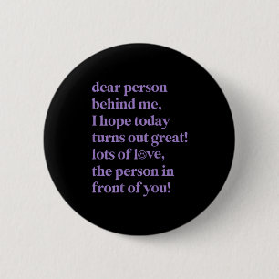 Dear Person Behind Me I Hope Today Turns Out Great 6 Cm Round Badge