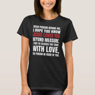 Dear Person Behind me I Hope You Know Jesus Loves T-Shirt