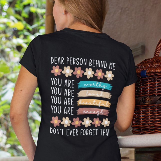 Dear Person Behind Me Inspirational Quote T-Shirt (This motivational t-shirt can be transferred to men and kid sizes, too!)