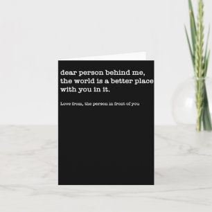 Dear Person Behind Me The World Is A Better (on Ba Card