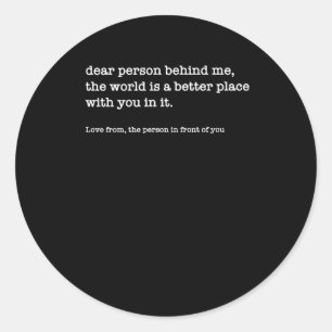 Dear Person Behind Me The World Is A Better (on Ba Classic Round Sticker