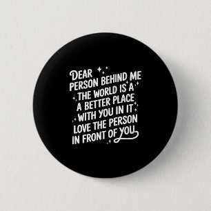 Dear Person Behind Me The World Is A Better Place 6 Cm Round Badge