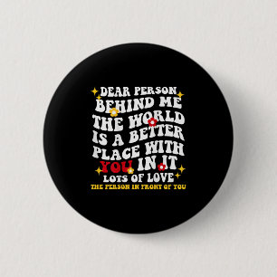 Dear Person Behind Me The World Is A Better Place 6 Cm Round Badge