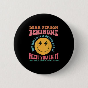 Dear Person Behind Me The World Is A Better Place  6 Cm Round Badge
