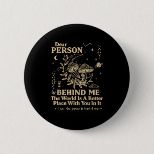 Dear Person Behind Me The World Is A Better Place 6 Cm Round Badge