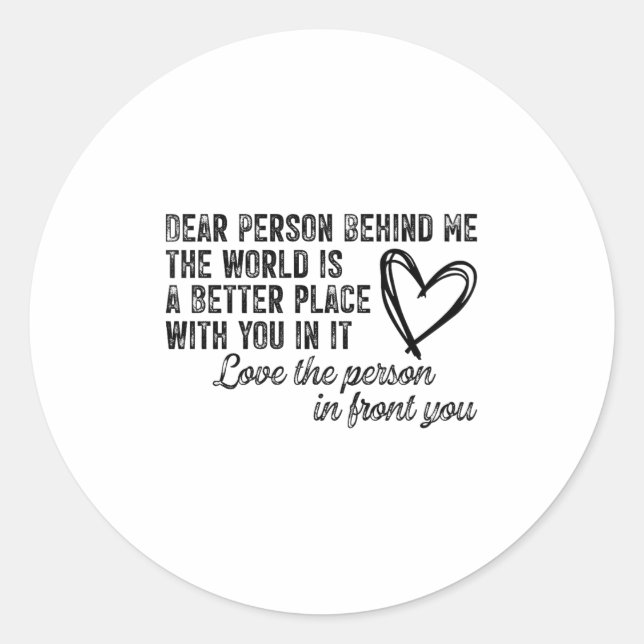 Dear Person Behind Me The World Is A Better Place  Classic Round Sticker (Front)