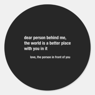 Dear Person Behind Me The World Is A Better Place Classic Round Sticker