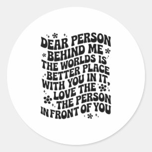 Dear Person Behind Me The World Is A Better Place Classic Round Sticker