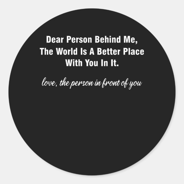 Dear Person Behind Me The World Is A Better Place  Classic Round Sticker (Front)