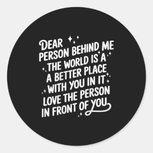 Dear Person Behind Me The World Is A Better Place Classic Round Sticker