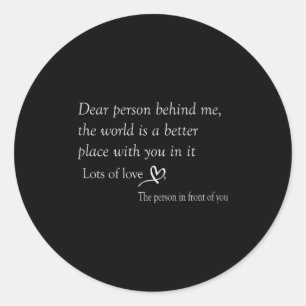 Dear Person Behind Me The World Is A Better Place Classic Round Sticker