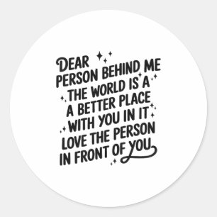 Dear Person Behind Me The World Is A Better Place Classic Round Sticker