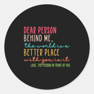 Dear Person Behind Me The World Is A Better Place Classic Round Sticker