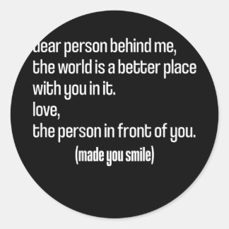 Dear Person Behind Me The World Is A Better Place Classic Round Sticker
