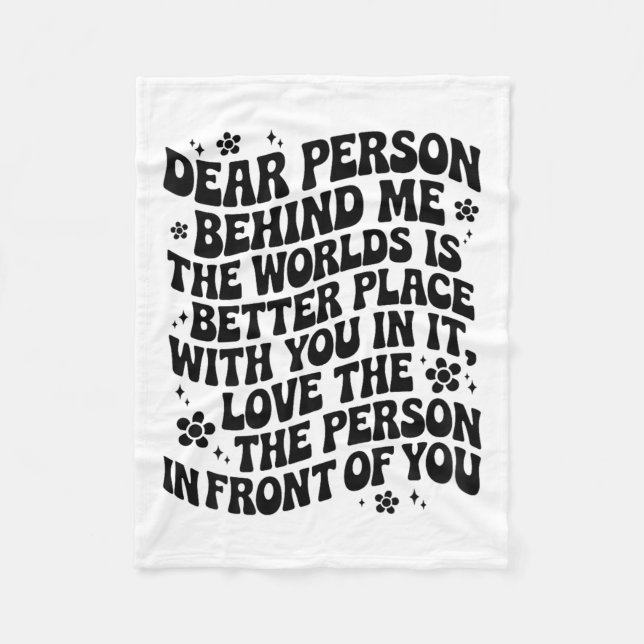 Dear Person Behind Me The World Is A Better Place  Fleece Blanket (Front)