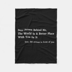 Dear Person Behind Me The World Is A Better Place  Fleece Blanket